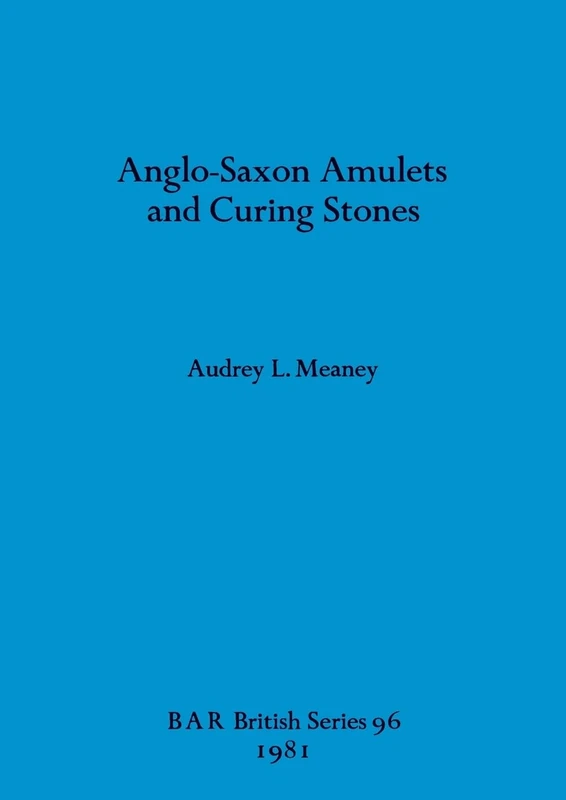 Anglo-Saxon Amulets and Curing-stones: 96 (British Archaeological Reports British Series)