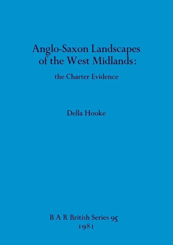 Anglo-Saxon Landscapes in the West Midlands: the Charter Evidence: 95 (British Archaeological Reports British Series)