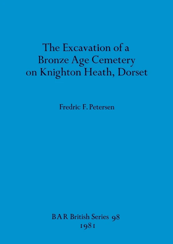 The Excavation of a Bronze Age Cemetery on Knighton Heath, Dorset: 98 (British Archaeological Reports British Series)
