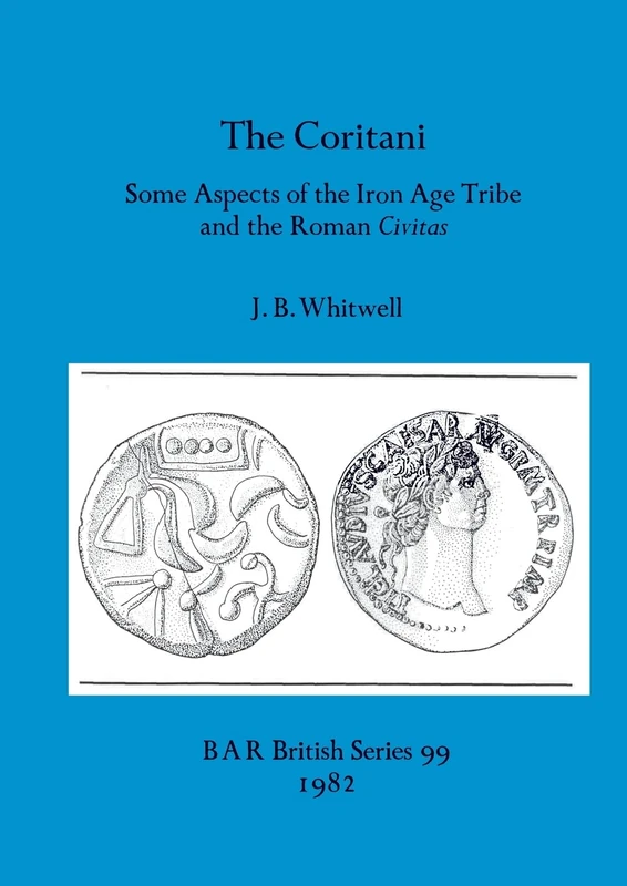 The Coritani: Some Aspects of the Iron Age Tribe and the Roman Civitas: 99 (British Archaeological Reports British Series)