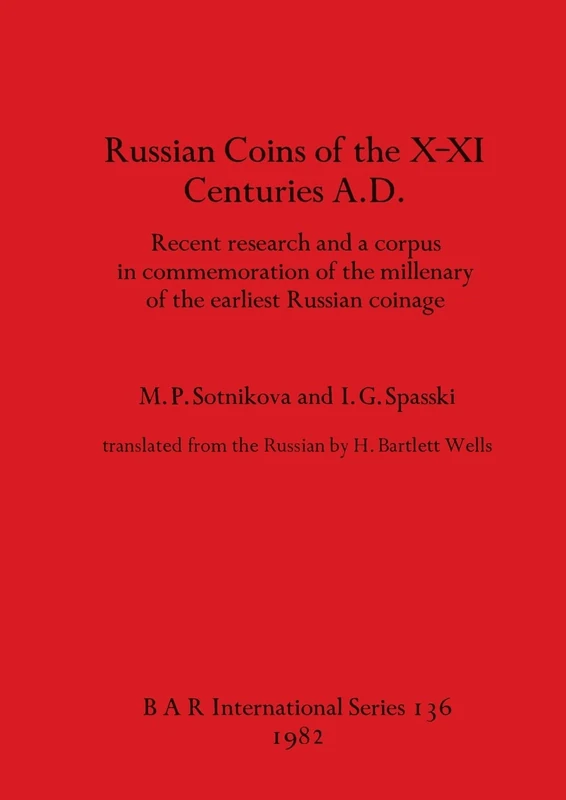 Russian coins of the X-XI centuries A.D.: Recent research and a corpus in commemoration of the millenary of the earliest Russian coinage: 136 (British Archaeological Reports International Series)