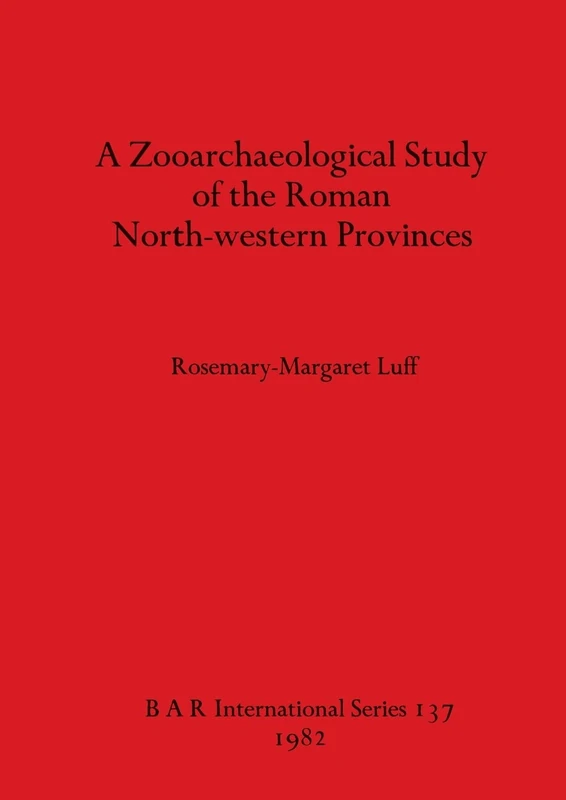 A Zooarchaeological Study of the Roman North-western Provinces: 137 (British Archaeological Reports International Series)