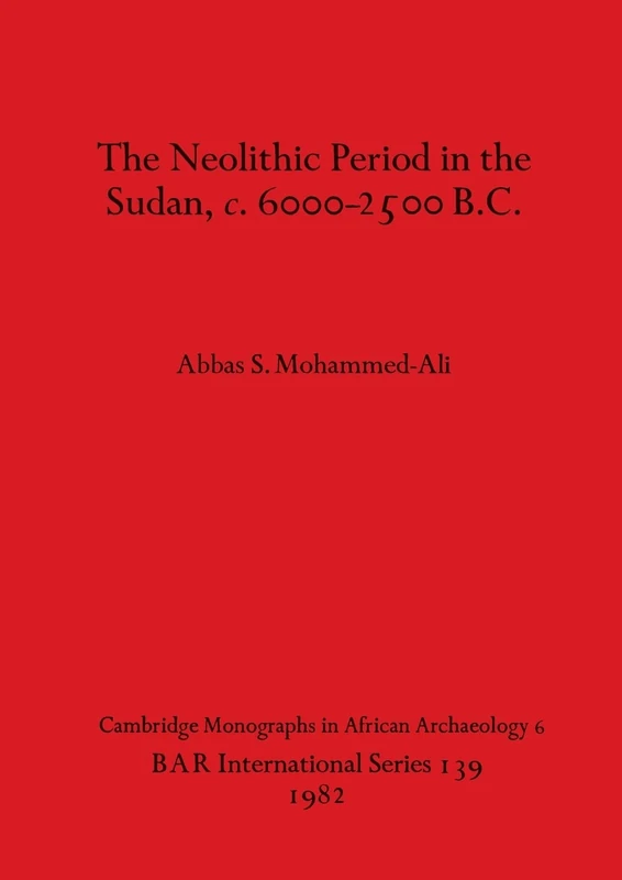 The Neolithic Period in the Sudan c.6000-2500 B.C.: 139 (British Archaeological Reports International Series)