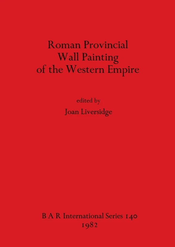 Roman Provincial Wall-painting in the Western Empire: 140 (British Archaeological Reports International Series)