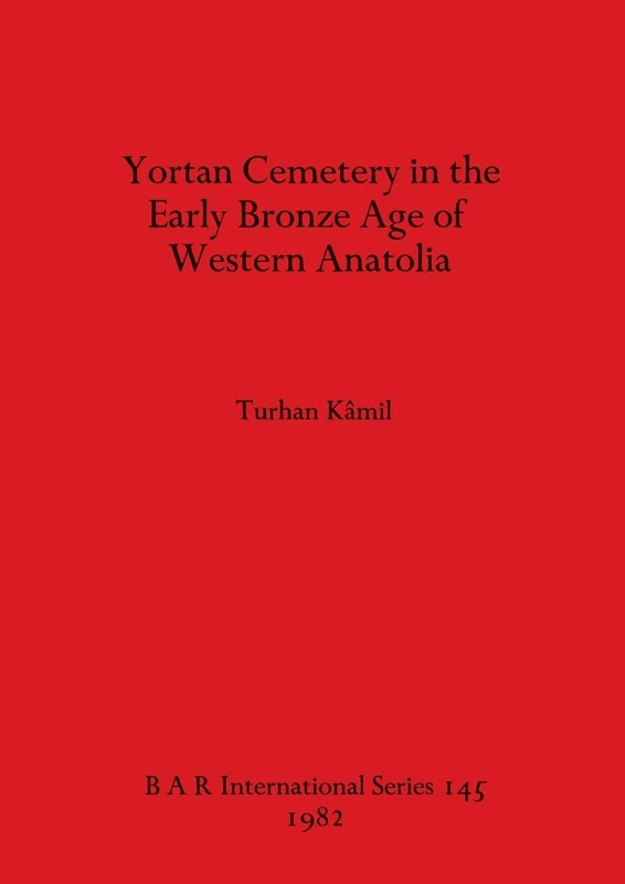 Yortan Cemetery in the Early Bronze Age of Western Anatolia: 145 (British Archaeological Reports International Series)