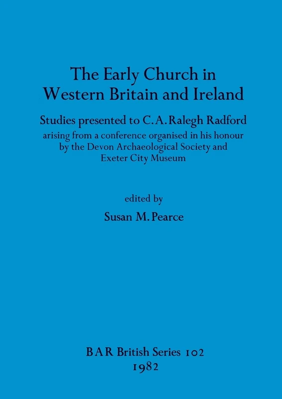 The Early Church in Western Britain and Ireland: Studies presented to C.A. Ralegh Radford arising from a conference organised in his honour by the ... Archaeological Reports British Series)