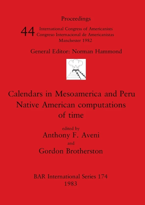 Calendars in Mesoamerica and Peru: Native American computations of time: 174 (British Archaeological Reports International Series)