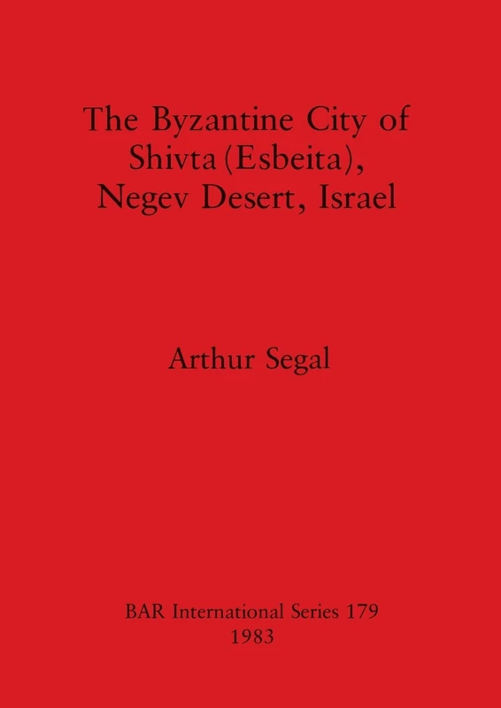 The Byzantine city of Shivta (Esbeita) Negev Desert Israel: 179 (British Archaeological Reports International Series)