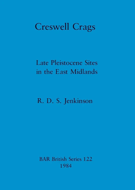 Creswell Crags: Late Pleistocene Sites in the East Midlands: 122 (British Archaeological Reports British Series)