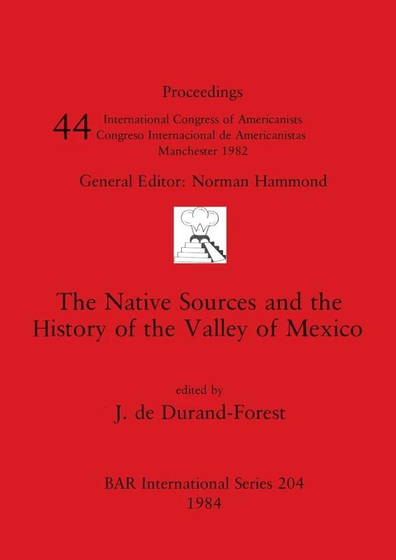 The Native Sources and the History of the Valley of Mexico: 204 (British Archaeological Reports International Series)