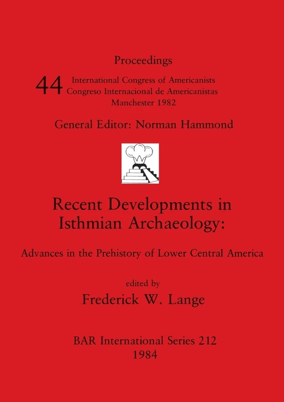 Recent Developments in Isthmian Archaeology: Advances in the Prehistory of Lower Central America: 212 (British Archaeological Reports International Series)