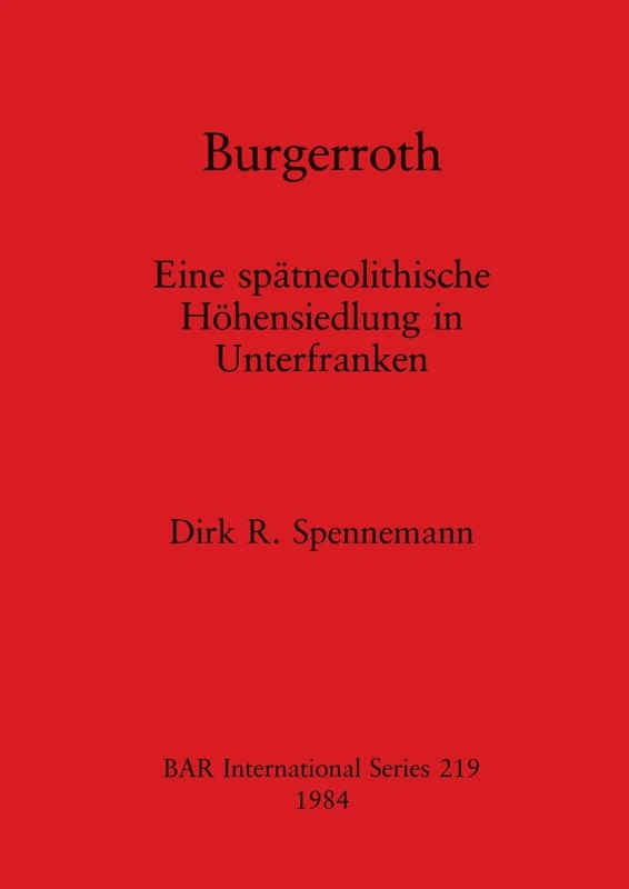 Burgerroth: Eine spätneolithische Höhensiedlung in Unterfranken: 219 (British Archaeological Reports International Series)