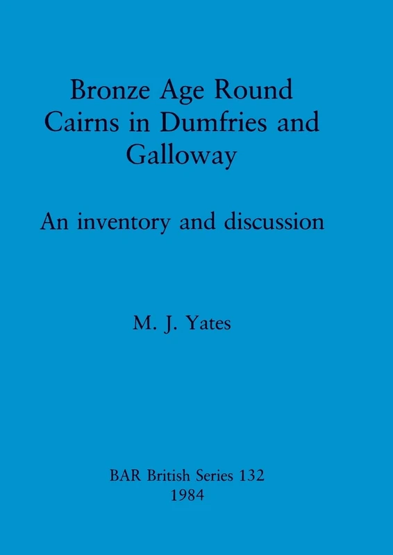 Bronze Age Round Cairns in Dumfries and Galloway: An inventory and discussion: 132 (British Archaeological Reports British Series) - Image 1