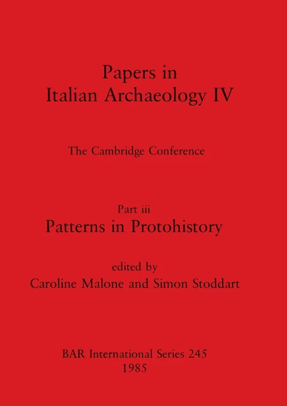 Papers in Italian Archaeology IV: The Cambridge Conference. Part iii: Patterns in Protohistory: 245 (British Archaeological Reports International Series)