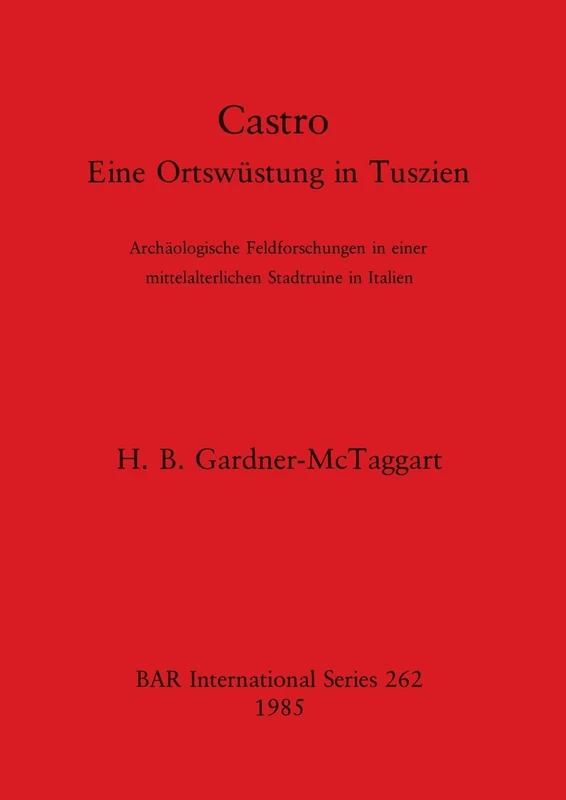Castro: Eine Ortswüstung in Tuszien. Archäologische Feldforschungen in einer mittelalterlichen Stadtruine in Italien: 262 (British Archaeological Reports International Series)