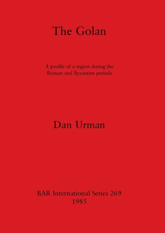 The Golan: A profile of a region during the Roman and Byzantine periods: 269 (British Archaeological Reports International Series)