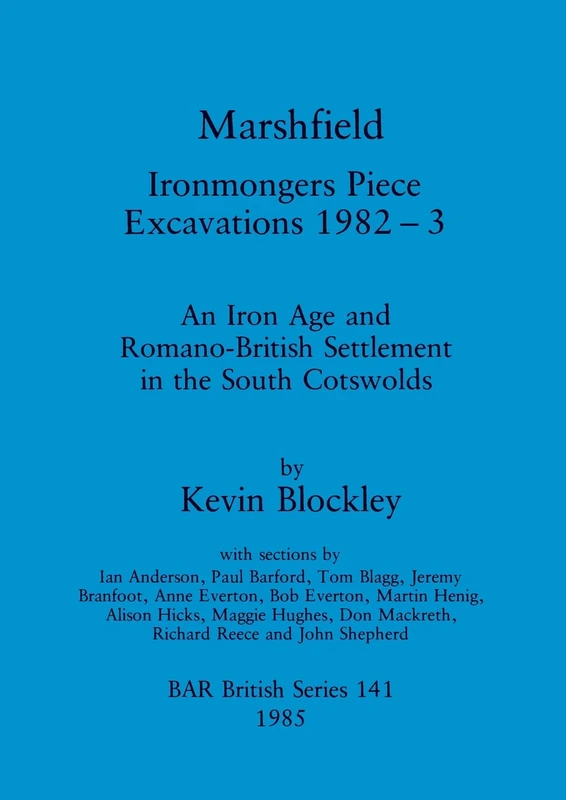 Marshfield: Ironmongers Piece excavations 1982-3: An Iron Age and Romano-British Settlement in the South Cotswolds: 141 (British Archaeological Reports British Series)