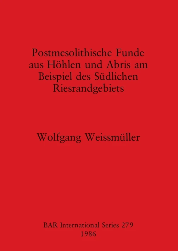 Postmesolithische Funde aus Hoehlen und Abris am Beispiel des Suedlichen Riesrandgebiets: 279 (British Archaeological Reports International Series)