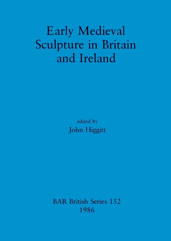 Early Mediaeval Sculpture in Britain and Ireland: 152 (British Archaeological Reports British Series)