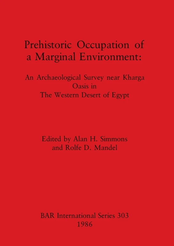 Prehistoric Occupation of a Marginal Environment: An Archaeological Survey near Kharga Oasis in The Western Desert of Egypt: 303 (British Archaeological Reports International Series)