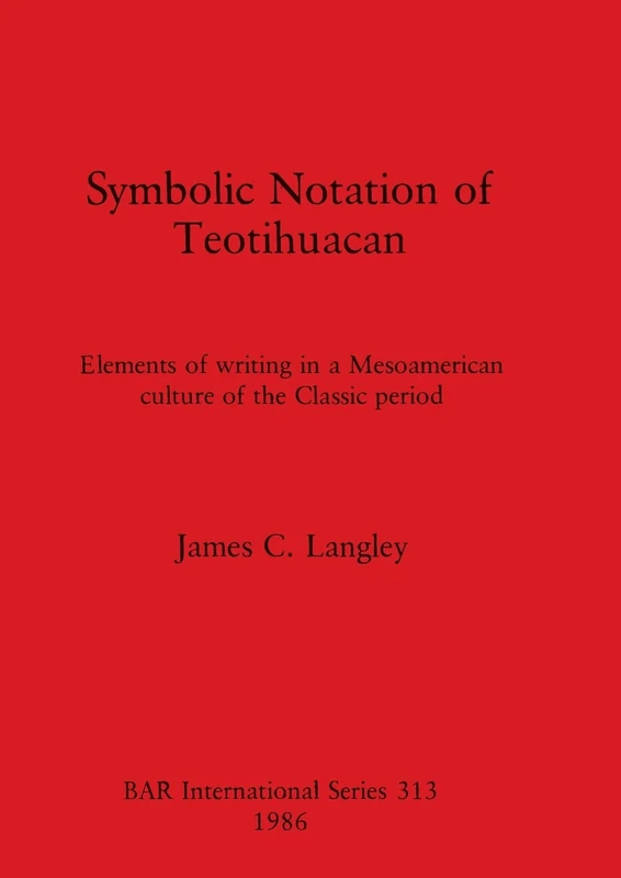 Symbolic Notation of Teotihuacan: Elements of writing in a Mesoamerican culture of the Classic period: 313 (British Archaeological Reports International Series)