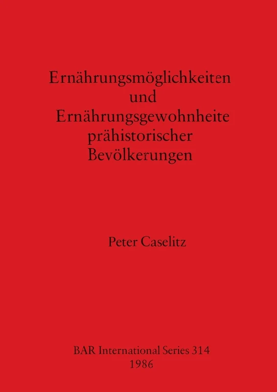Ernahrungsmoglichkeiten und Ernahrungsgemohnheiten Prahistorischer Bevolkerungen: 314 (British Archaeological Reports International Series)