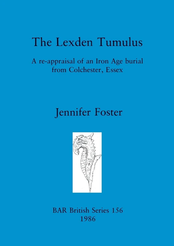The Lexden Tumulus: A re-appraisal of an Iron Age burial from Colchester, Essex: 156 (British Archaeological Reports British Series) - Image 1