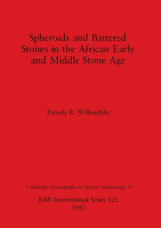 Spheroids and Battered Stones in the African Early and Middle Stone Age: 321 (British Archaeological Reports International Series)