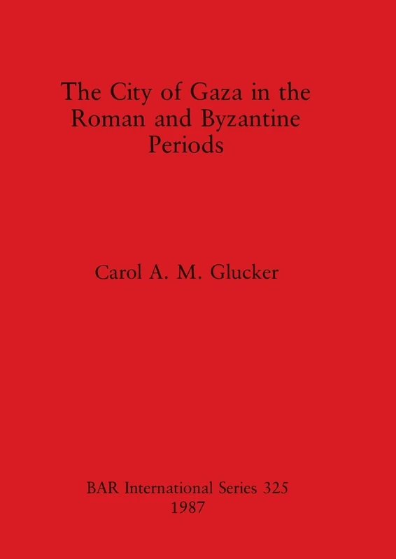 The City of Gaza in the Roman and Byzantine Periods: 325 (British Archaeological Reports International Series)