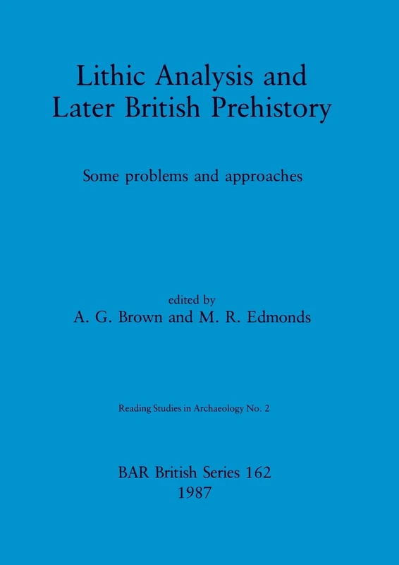 Lithic Analysis and Later British Prehistory: Some problems and approaches: 162 (British Archaeological Reports British Series)