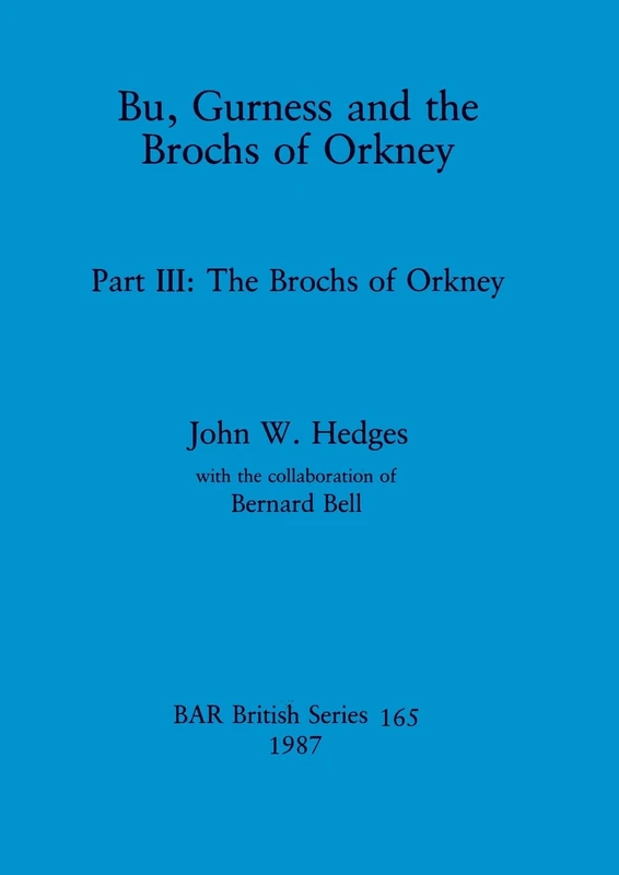 Bu, Gurness and the Brochs of Orkney: Part III: The Brochs of Orkney: 165 (British Archaeological Reports British Series)