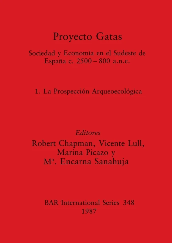 Proyecto Gatas: Sociedad y Economía en el Sudeste de España c.2500-800 a.n.e.: 1, La Prospección Arqueoecológica: 348 (British Archaeological Reports International Series)