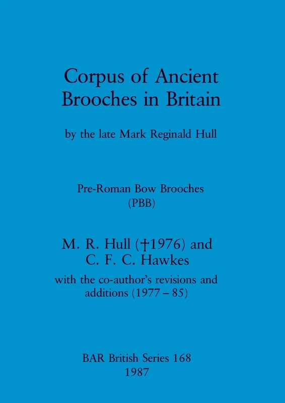 Corpus of ancient brooches in Britain: by the late Mark Reginald Hull. Pre-Roman Bow Brooches (PBB): 168 (British Archaeological Reports British Series)