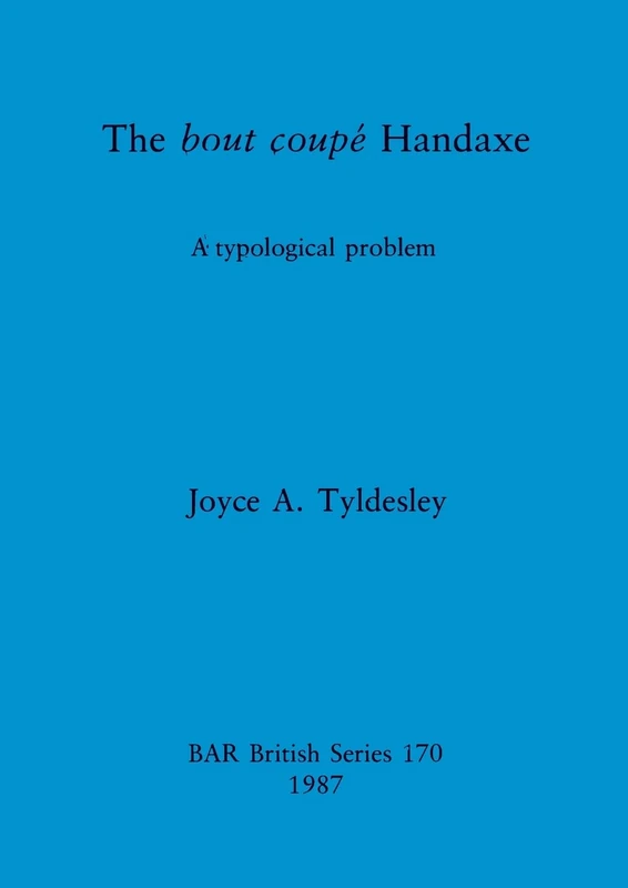 The bout coupe Handaxe: A typological problem: 170 (British Archaeological Reports British Series)