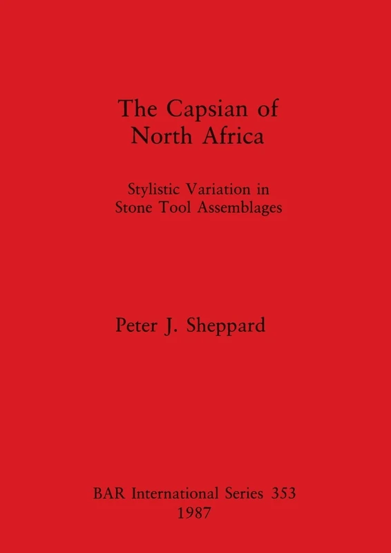 The Capsian of North Africa: Stylistic Variation in Stone Tool Assemblages: 353 (British Archaeological Reports International Series)