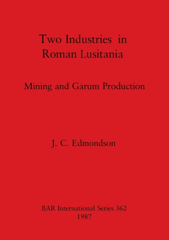 Two Industries in Roman Lusitania: Mining and Garum Production: 362 (British Archaeological Reports International Series)
