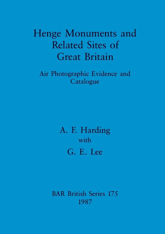 Henge Monuments and Related Sites of Great Britain: Air Photographic Evidence and Catalogue: 175 (British Archaeological Reports British Series)