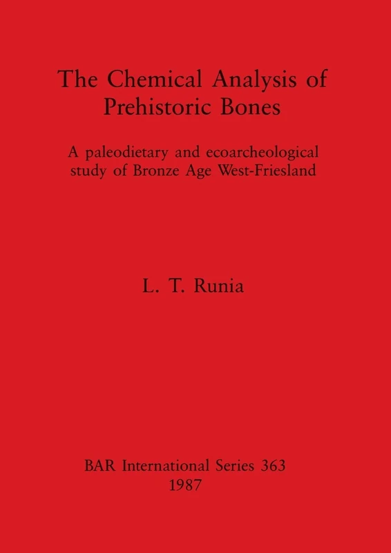 The Chemical Analysis of Prehistoric Bones: A paleodietary and ecoarcheological study of Bronze Age West-Friesland: 363 (British Archaeological Reports International Series)