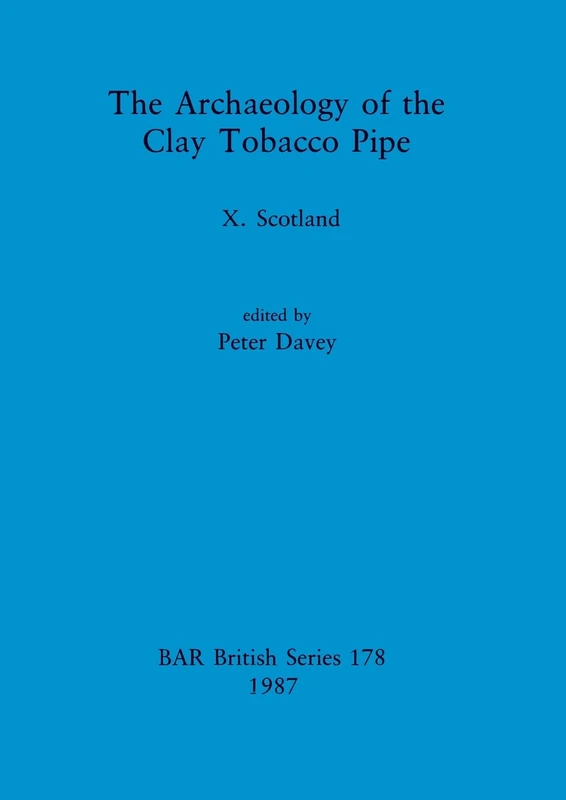 The Archaeology of the Clay Tobacco Pipe: Scotland: 178 (British Archaeological Reports British Series)