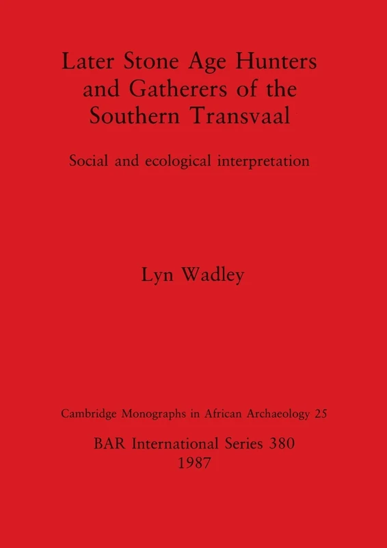 Later Stone Age Hunters and Gatherers in the Southern Transvaal: Social and ecological interpretation: 380 (British Archaeological Reports International Series)