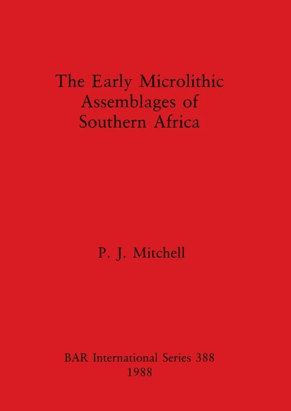 The Early Microlithic Assemblages of Southern Africa: 388 (British Archaeological Reports International Series)