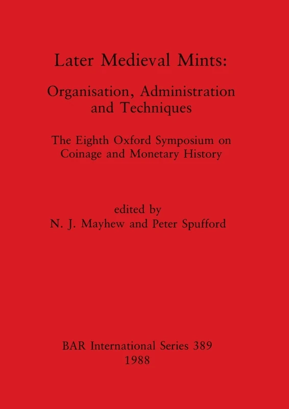 Later Mediaeval Mints: Organization, Administration and Techniques. The Eighth Oxford Symposium on Coinage and Monetary History: 389 (British Archaeological Reports International Series)