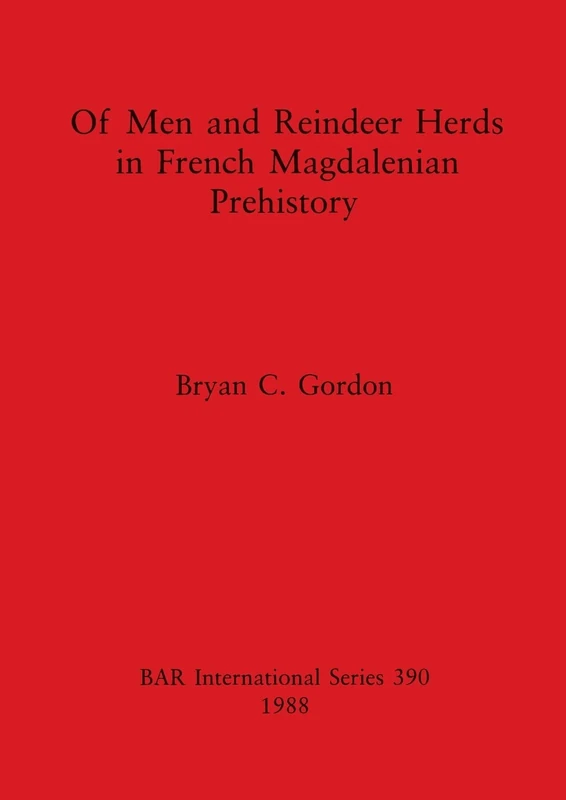 Of Men and Reindeer Herds in French Magdalenian Prehistory: 390 (British Archaeological Reports International Series)