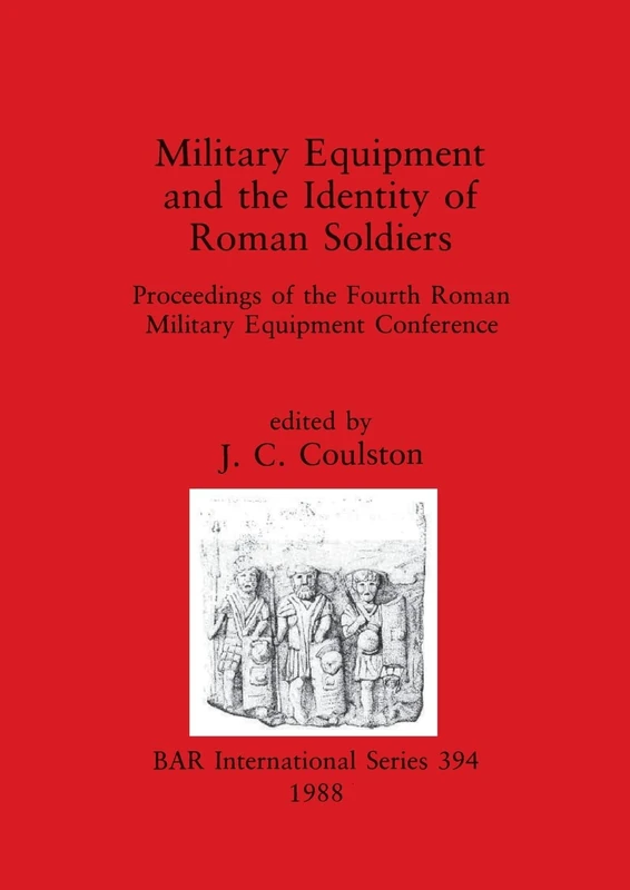 Military Equipment and the Identity of Roman Soldiers: Proceedings of the Fourth Roman Military Equipment Conference: 394 (British Archaeological Reports International Series)