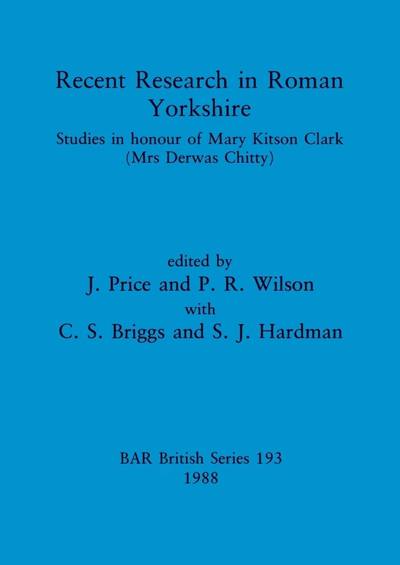 Recent Research in Roman Yorkshire: Studies in honour of Mary Kitson Clark (Mrs Derwas Chitty): 193 (British Archaeological Reports British Series)
