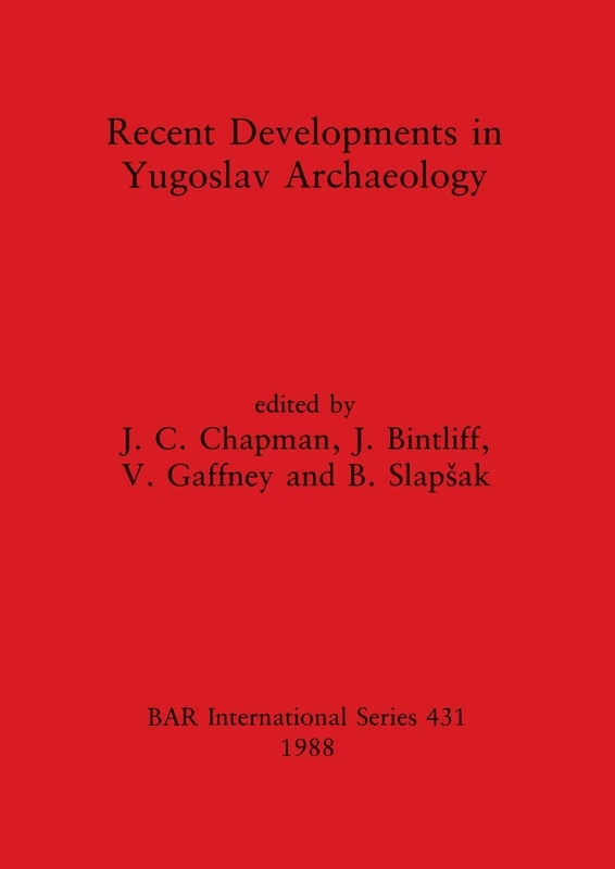 Recent developments in Yugoslav archaeology: 431 (British Archaeological Reports International Series)