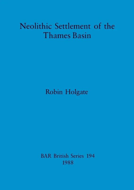 Neolithic settlement of the Thames Basin: 194 (British Archaeological Reports British Series)