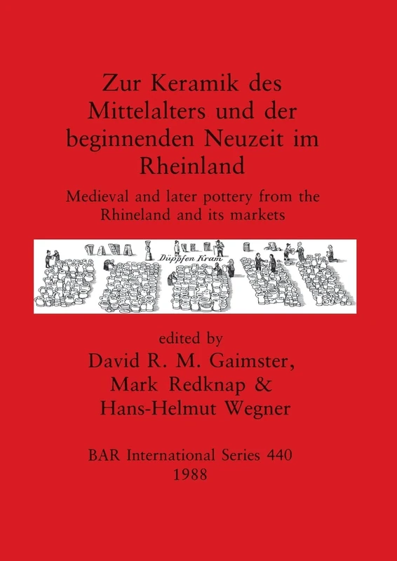 Zur Keramik des Mittelalters und der Beginnenden Neuzeit im Rheinland: Medieval and later pottery from the Rhineland and its markets: 440 (British Archaeological Reports International Series)