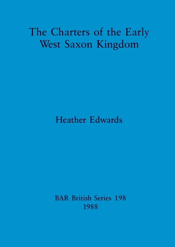 The charters of the Early West Saxon Kingdom: 198 (British Archaeological Reports British Series)
