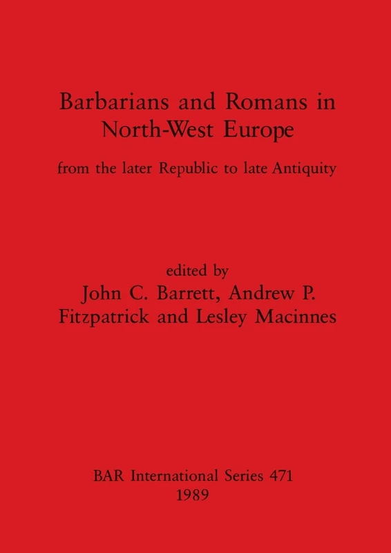 Barbarians and Romans in North-west Europe: From the later Republic to late Antiquity: 471 (British Archaeological Reports International Series)